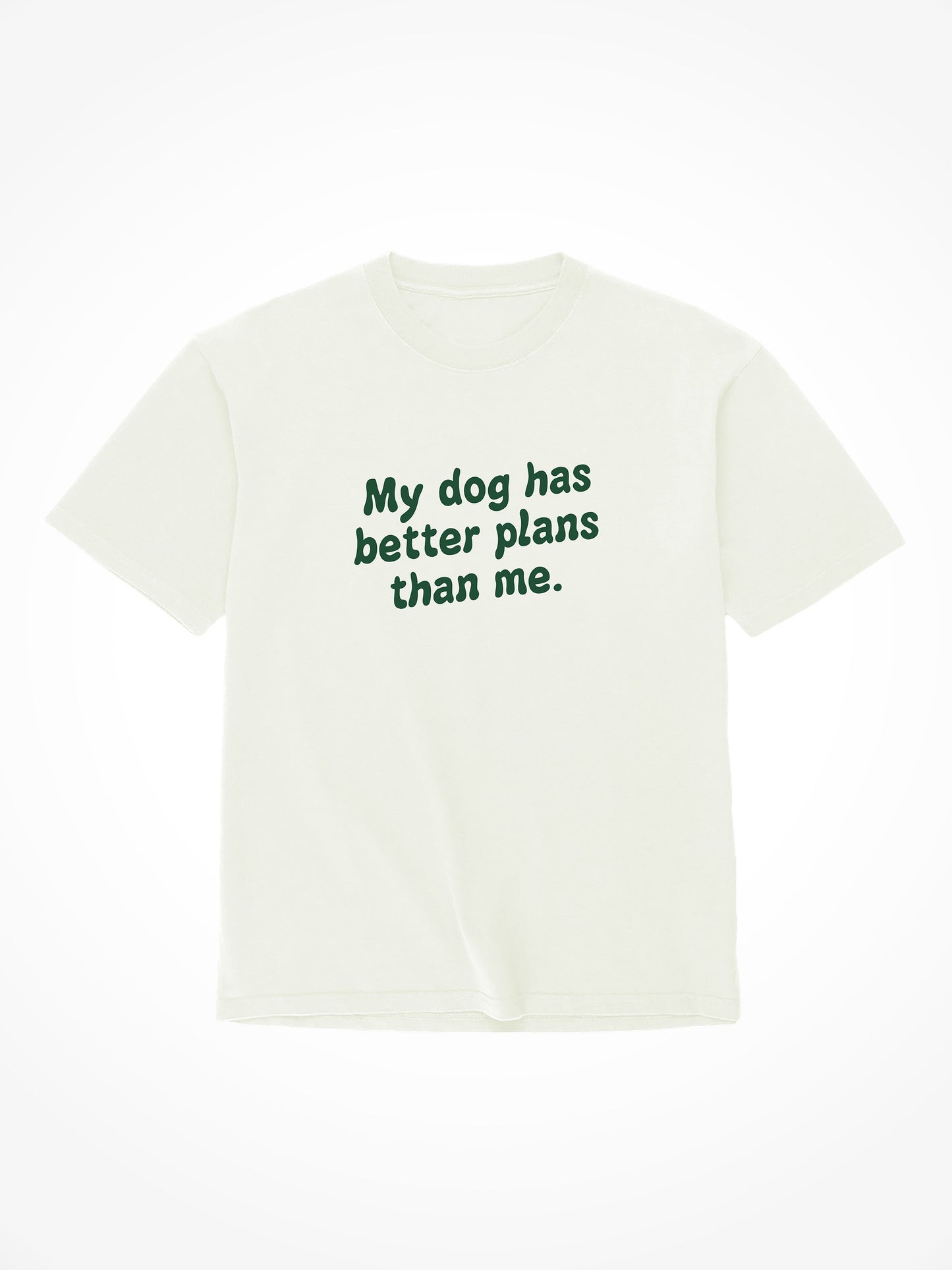 My Dog Has Better Plans Than Me - Tee Shirt