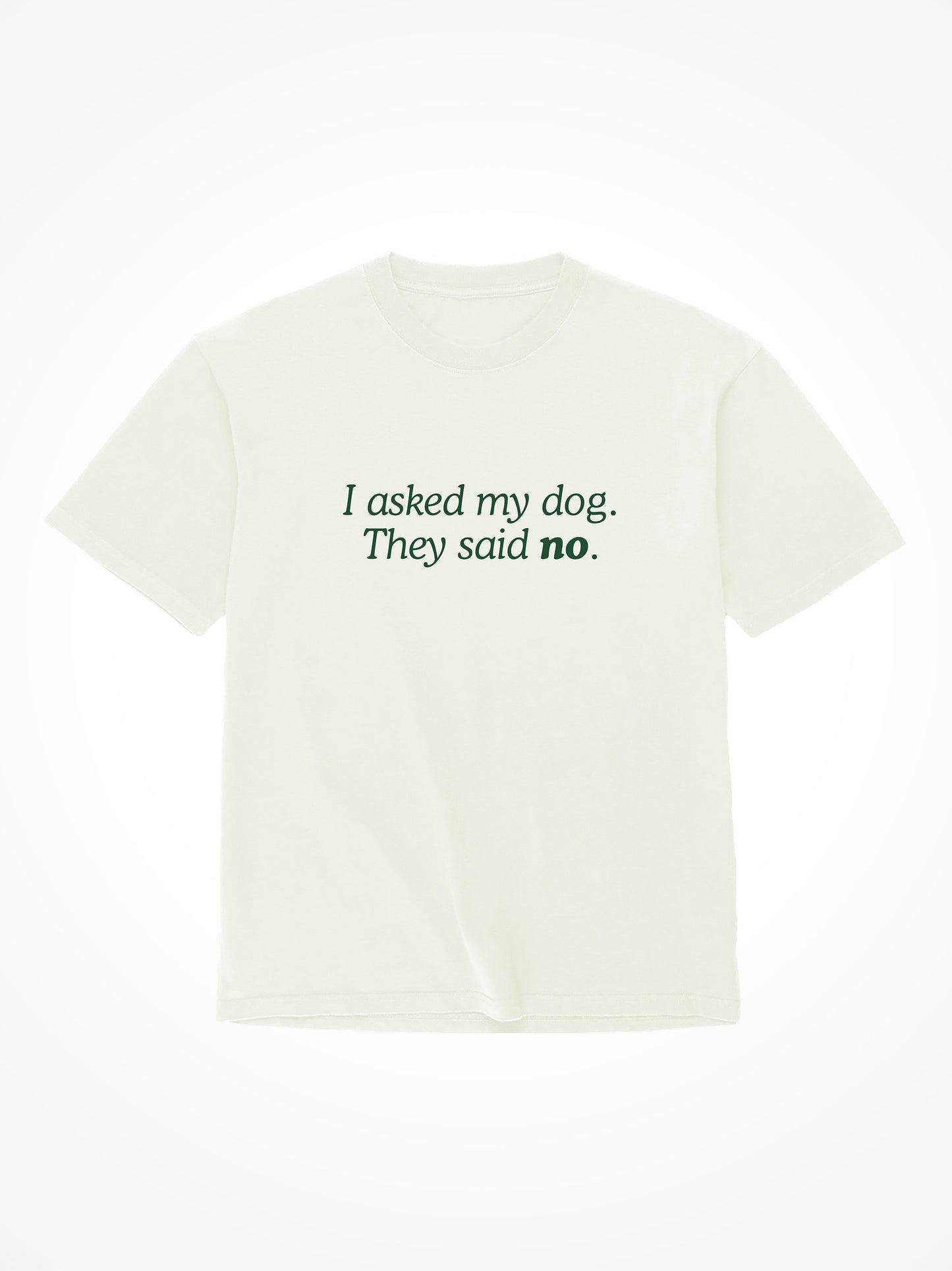 I Asked My Dog - Tee Shirt