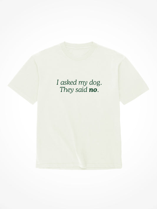I Asked My Dog - Tee Shirt
