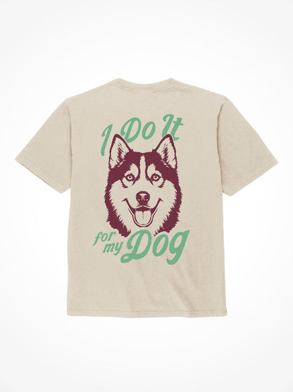 I Do It For My Dog - Tee Shirt