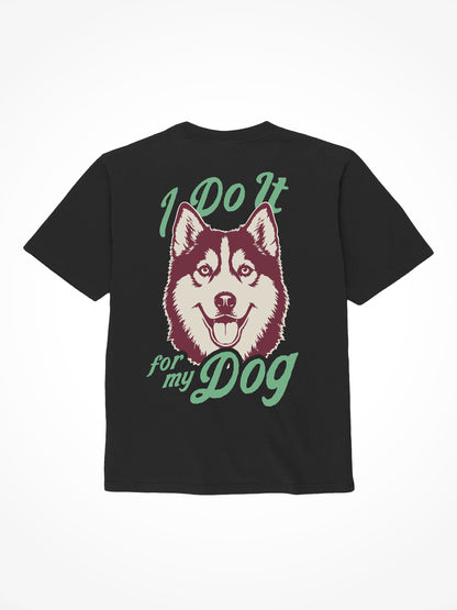 I Do It For My Dog - Tee Shirt